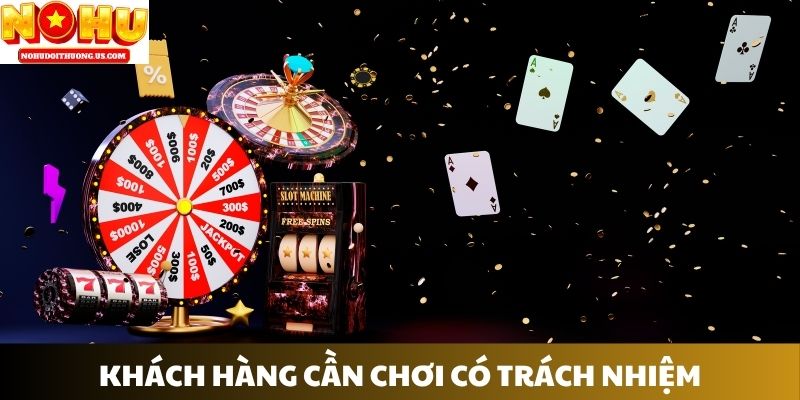 Khách hàng cần chơi có trách nhiệm Khách hàng cần chơi có trách nhiệm